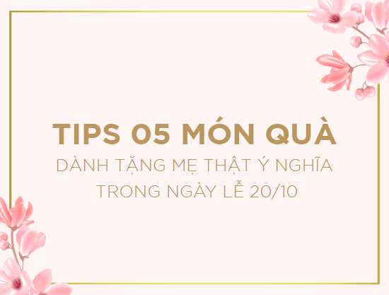 05 món quà dành tặng mẹ thật ý nghĩa trong ngày 20/10