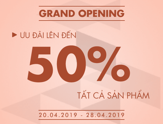 Grand Opening tháng 04.2019 – Ưu đãi đến 50% tất cả sản phẩm 