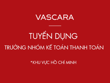 VASCARA TUYỂN DỤNG TRƯỞNG NHÓM KẾ TOÁN THANH TOÁN