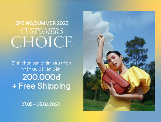 Spring/Summer 2022 Customer’s Choice - Bình chọn sản phẩm yêu thích nhận ưu đãi đến 200.000đ & Free Shipping