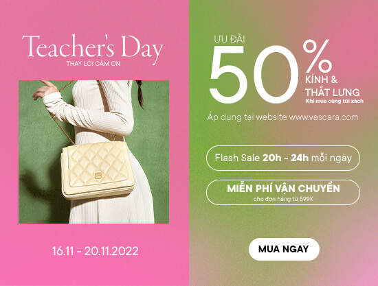 Teacher’s Day - Ưu Đãi 50% Kính Và Thắt Lưng Khi Mua Cùng Túi Xách, Balo & Flash Sale 20h - 24h Mỗi Ngày