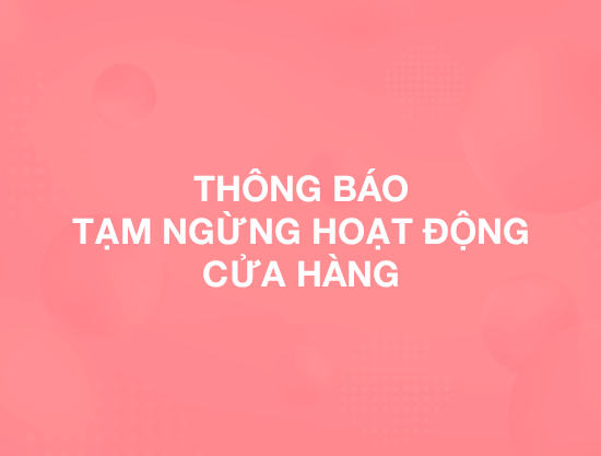 THÔNG BÁO TẠM NGỪNG HOẠT ĐỘNG CỬA HÀNG