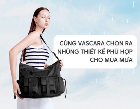 Cùng Vascara chọn ra những thiết kế phù hợp cho mùa mưa